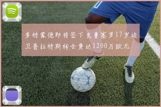 多特蒙德即将签下克鲁塞罗17岁边卫普拉特斯转会费达1200万欧元